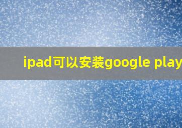 ipad可以安装google play吗